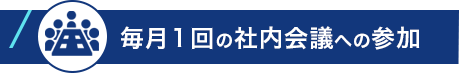 毎月１回の社内会議への参加