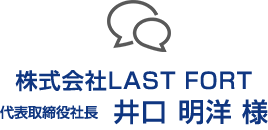 株式会社LAST FORT 代表取締役 井口 明洋 様